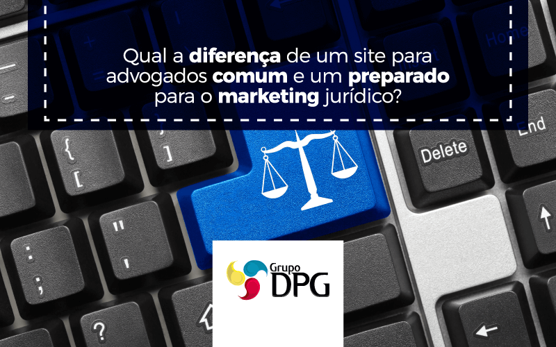 Qual A Diferença De Um Site Para Advogados Comum E Um Preparado Para O Marketing Jurídico?
