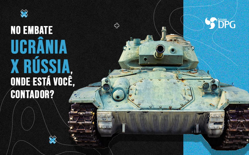 No Embate Ucrania X Russia Onde Esta Voce Contador Blog - Marketing Contábil Digital | Grupo DPG