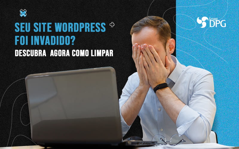 Seu Site Wordpress Foi Ivadido Descubra Agora Como Limpar Blog - Marketing Contábil Digital | Grupo DPG