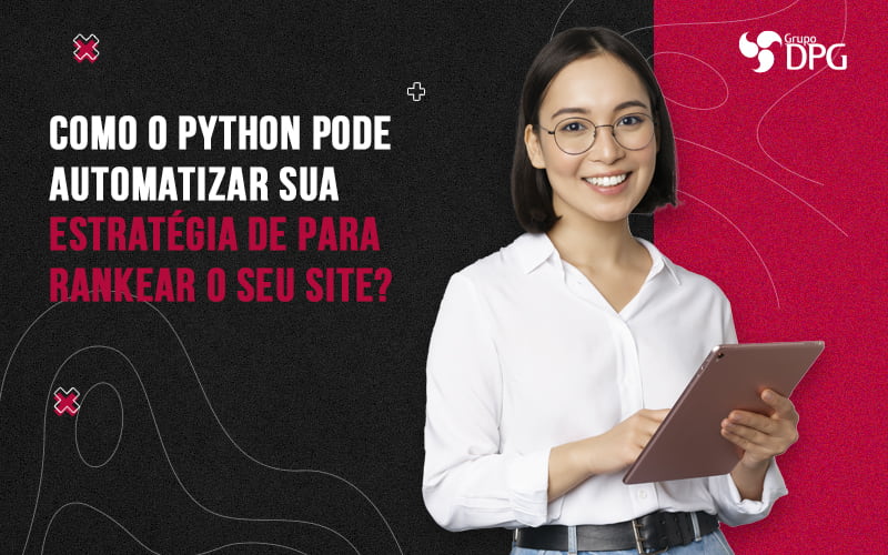 Grupo Dpg Como O Python Pode Automatizar Sua Estratégia De Para Rankear O Seu Site Feed (1) - Marketing Contábil Digital | Grupo DPG